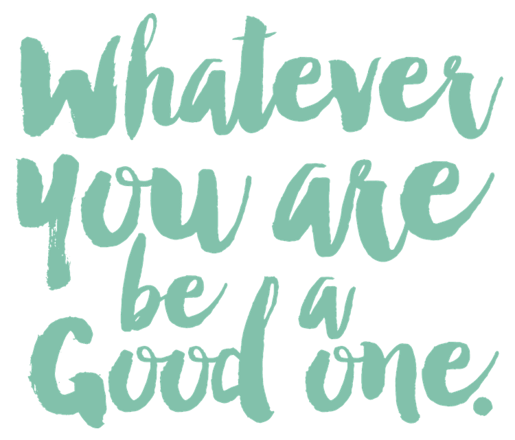 Whatever You Are Be a Good One