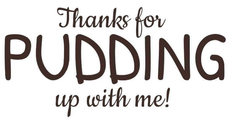 Thanks for Pudding Up With Me