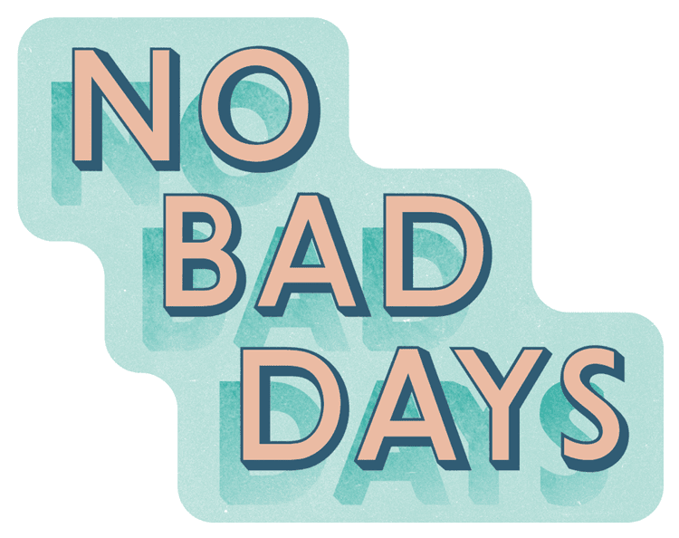 no bad days