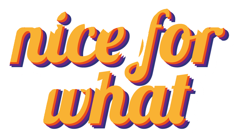 Nice For What