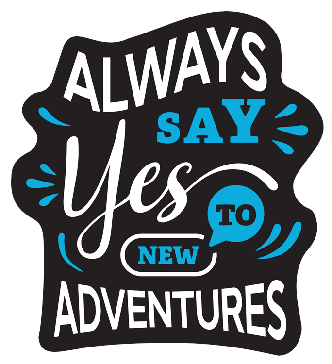 Always Say Yes To New Adventure