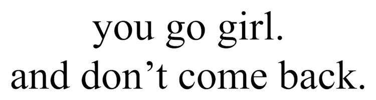 You_Go_Girl_And_Dont_Come_Back_Text