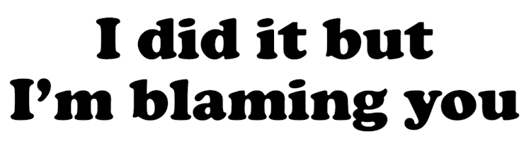 I_Did_It_But_Im_Blaming_You_Text